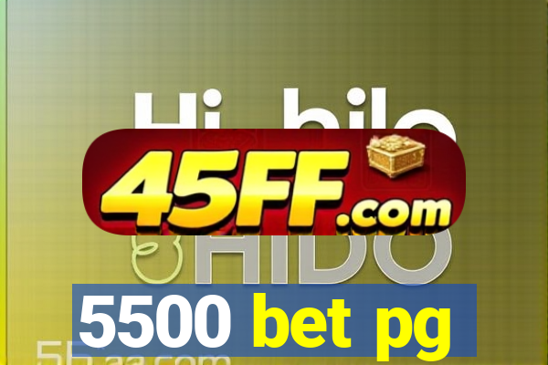 5500 bet pg